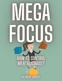 Mega Focus - How to Control Mental Chaos? (eBook, ePUB)