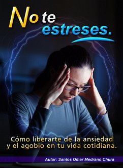 No te estreses. Cómo liberarte de la ansiedad y el agobio en tu vida cotidiana. (eBook, ePUB) - Chura, Santos Omar Medrano