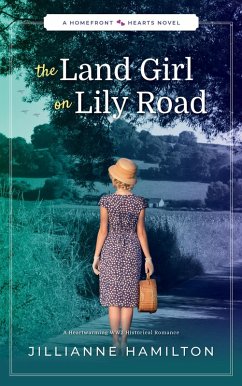 The Land Girl on Lily Road: A Heartwarming WW2 Historical Romance (Homefront Hearts, #3) (eBook, ePUB) - Hamilton, Jillianne