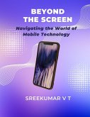 Beyond the Screen: Navigating the World of Mobile Technology (eBook, ePUB)
