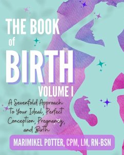 Cover The Book of Birth, Volume 1: A Sevenfold Approach to Your Ideal, Perfect Conception, Pregnancy, and Birth (eBook, ePUB)