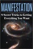 Manifestation: 8 Secret Tricks To Getting Everything You Want (Manifestation, Visualization, and Law of Attraction Collection, #1) (eBook, ePUB)