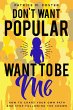 Don't Want Popular Want To Be Me How To... - Bild 1