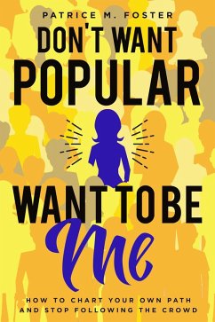 Cover Don't Want Popular Want To Be Me How To Chart Your Own Path In Life And Stop Following The Crowd (eBook, ePUB)