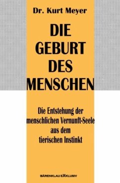 Die Geburt des Menschen - Die Entstehung der menschlichen Vernunft-Seele aus dem tierischen Instinkt - Meyer, Dr. Kurt