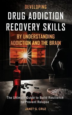 Developing Drug Addiction Recovery Skills by Understanding Addiction and The Brain - Cruz, Janet G