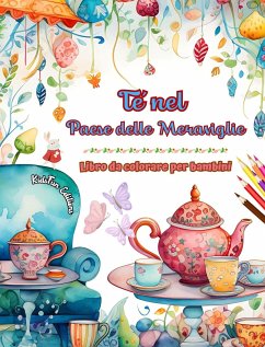 Tè nel Paese delle Meraviglie - Libro da colorare per bambini - Illustrazioni creative dall'incantevole mondo del tè - Editions, Kidsfun