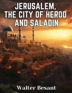 Jerusalem, the City of Herod and Saladin - Walter Besant