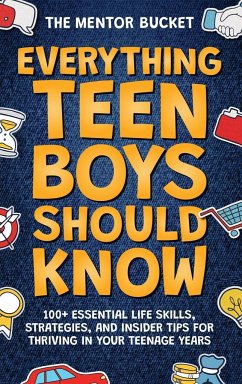 Everything Teen Boys Should Know - 100+ Essential Life Skills, Strategies, and Insider Tips for Thriving in Your Teenage Years - Bucket, The Mentor