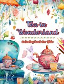 Tea in Wonderland - Coloring Book for Kids - Cheerful Designs of a Charming World of Tea to Encourage Creativity