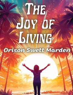 The Joy of Living - Orison Swett Marden