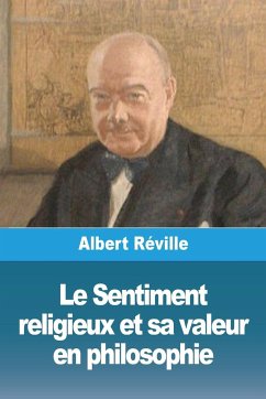 Le Sentiment religieux et sa valeur en philosophie - Réville, Albert