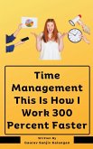 Time Management This Is How I Work 300 Percent Faster