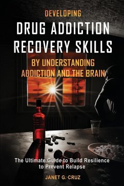 Developing Drug Addiction Recovery Skills by Understanding Addiction and The Brain - Cruz, Janet G