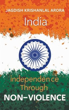 India Independence Through Non Violence - Arora, Jagdish Krishanlal