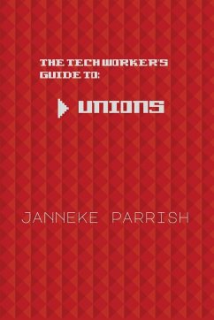 The Tech Worker's Guide to Unions - Parrish, Janneke