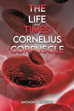 The Life and Times of Cornelius Corpuscle - Addison, Anthony