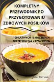 KOMPLETNY PRZEWODNIK PO PRZYGOTOWANIU ZDROWYCH POSI¿KÓW