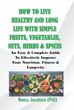How to live Healthy & Long Life With Simple Fruits. Veggies, Nuts, Herbs & Spices - Nancy Jacobsim