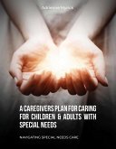 A Caregivers Plan for Caring for Children & Adults with Special Needs (eBook, ePUB)