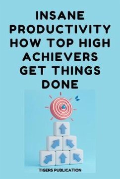 Insane Productivity How Top High-Achievers Get Things Done (eBook, ePUB) - Tigers Publication