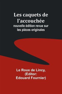 Les caquets de l'accouchée; nouvelle édition revue sur les pièces originales - Lincy, Le Roux