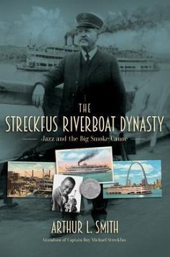 The Streckfus Riverboat Dynasty (eBook, ePUB) - Smith, Arthur L.