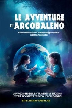 Le Avventure di Arcobaleno. Esplorando Emozioni e Mondi Magici insieme ai Bambini Sensibili: Un Viaggio Sensibile attraverso le Emozioni (eBook, ePUB) - Emozioni, Esplorando Le Avventure di Arcobaleno. Esplorando Emozioni e Mondi Magici insieme ai Bambini Sensibili: Un Viaggio Sensibile attraverso le Emozioni (eBook, ePUB) - Emozioni, Esplorando