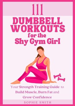 111 Dumbbell Workouts for the Shy Gym Girl - Smith, Sophie