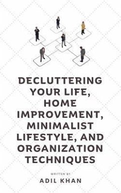 Decluttering Your Life, Home Improvement, Minimalist Lifestyle, and Organization Techniques (eBook, ePUB) - Adil Khan