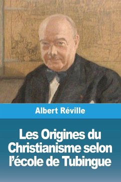 Les Origines du Christianisme selon l'école de Tubingue - Réville, Albert