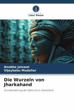 Die Wurzeln von Jharkahand - Jaiswal, Anubha;Mudaliar, Vijaybabu