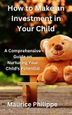 How to Make an Investment in Your Child (eBook, ePUB) How to Make an Investment in Your Child (eBook, ePUB)