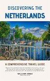 Discovering the Netherlands: A Comprehensive Travel Guide (eBook, ePUB)