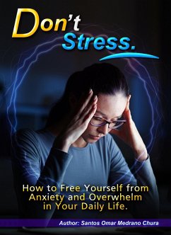 Don't Stress. How to Free Yourself from Anxiety and Overwhelm in Your Daily Life. (eBook, ePUB) - Chura, Santos Omar Medrano