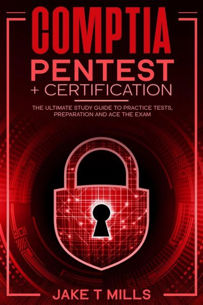 CompTIA PenTest+ Certification The Ultimate Study Guide to Practice Tests, Preparation and Ace the Exam (eBook, ePUB) CompTIA PenTest+ Certification The Ultimate Study Guide to Practice Tests, Preparation and Ace the Exam (eBook, ePUB)