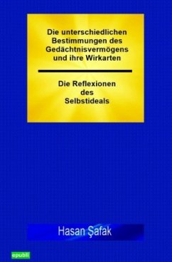 Die unterschiedlichen Bestimmungen des Gedächtnisvermögens und ihre Wirkarten - Die Reflexionen des Selbstideals - Safak, Hasan