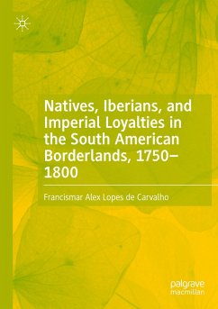 Natives, Iberians, and Imperial Loyalties in the South American Borderlands, 1750¿1800 - Lopes de Carvalho, Francismar Alex