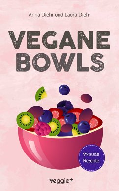 Vegane Bowls - 99 süße Rezepte (eBook, PDF) - Diehr, Anna; Diehr, Laura