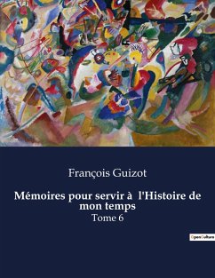 Mémoires pour servir à l'Histoire de mon temps - Guizot, François