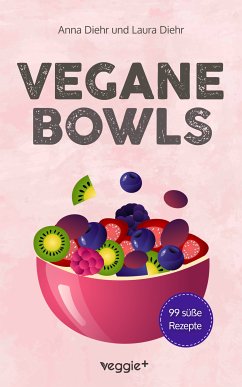 Vegane Bowls - 99 süße Rezepte (eBook, ePUB) - Diehr, Anna; Diehr, Laura
