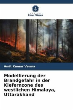 Modellierung der Brandgefahr in der Kiefernzone des westlichen Himalaya, Uttarakhand - Verma, Amit Kumar