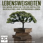 Lebensweisheiten. 100 weise Sprüche für ein erfülltes, glückliches und zufriedenes Leben (MP3-Download)