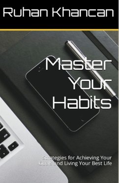 Master Your Habits: Strategies for Achieving Your Goals and Living Your Best Life (eBook, ePUB) - Khancan, Ruhan
