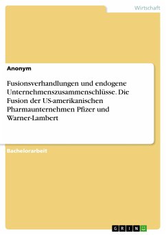 Fusionsverhandlungen und endogene Unternehmenszusammenschlüsse. Die Fusion der US-amerikanischen Pharmaunternehmen Pfizer und Warner-Lambert (eBook, PDF)