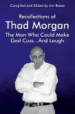 Recollections of Thad Morgan The Man Who Could Make God Cuss...And Laugh (eBook, ePUB)