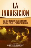 La Inquisición: Una guía fascinante de las Inquisiciones medieval, española, portuguesa y romana (eBook, ePUB)