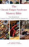 The Chronic Fatigue Syndrome Mastery Bible: Your Blueprint for Complete Chronic Fatigue Syndrome Management (eBook, ePUB)