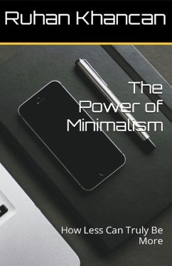 The Power of Minimalism: How Less Can Truly Be More (eBook, ePUB) - Khancan, Ruhan
