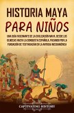 Historia maya para niños: Una guía fascinante de la civilización maya, desde los olmecas hasta la conquista española, pasando por la fundación de Teotihuacán en la antigua Mesoamérica (eBook, ePUB)
